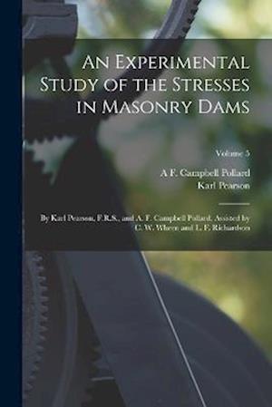 An Experimental Study of the Stresses in Masonry Dams: By Karl Pearson, F.R.S., and A. F. Campbell Pollard, Assisted by C. W. Wheen and L. F. Richards