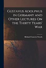 Gustavus Adolphus in Germany and Other Lectures On the Thirty Years' War 
