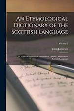 An Etymological Dictionary of the Scottish Language: To Which Is Prefixed, a Dissertation On the Origin of the Scottish Language; Volume 2 