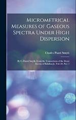 Micrometrical Measures of Gaseous Spectra Under High Dispersion: By C. Piazzi Smyth. From the Transactions of the Royal Society of Edinburgh, Vol. 32,
