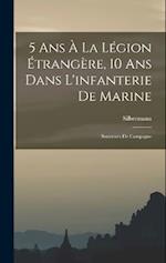 5 Ans À La Légion Étrangère, 10 Ans Dans L'infanterie De Marine; Souvenirs De Campagne