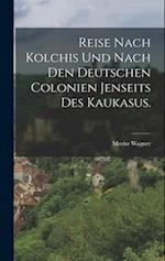 Reise nach Kolchis und nach den deutschen Colonien jenseits des Kaukasus.
