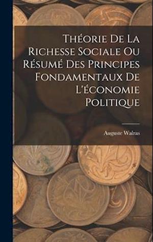 Théorie De La Richesse Sociale Ou Résumé Des Principes Fondamentaux De L'économie Politique