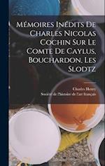 Mémoires Inédits De Charles Nicolas Cochin Sur Le Comte De Caylus, Bouchardon, Les Slodtz