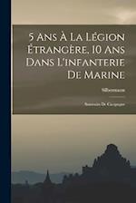 5 Ans À La Légion Étrangère, 10 Ans Dans L'infanterie De Marine; Souvenirs De Campagne