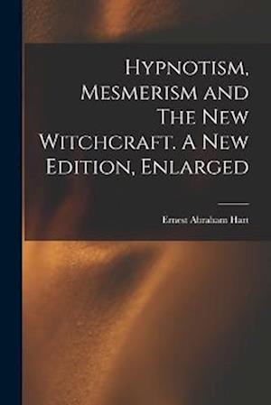 Hypnotism, Mesmerism and The New Witchcraft. A New Edition, Enlarged; A New Edition, Enlarged