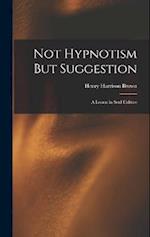 Not Hypnotism But Suggestion: A Lesson in Soul Culture 