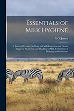 Essentials of Milk Hygiene: A Practical Treatise On Dairy and Milk Inspection and On the Hygienic Production and Handling of Milk, for Students of Dai