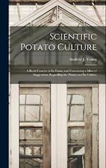 Scientific Potato Culture: A Book Concise in Its Form, and Containing a Mint of Suggestions Regarding the Potato and Its Culture 