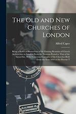 The Old and New Churches of London: Being a Series of Illustrations of the Existing Remains of Church Architecture in London From the Norman Period to