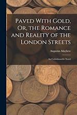 Paved With Gold, Or, the Romance and Reality of the London Streets: An Unfashionable Novel 