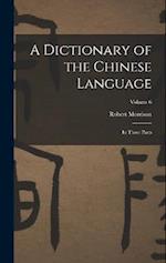 A Dictionary of the Chinese Language: In Three Parts; Volume 6 