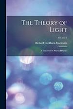 The Theory of Light: A Treatise On Physical Optics; Volume 1 