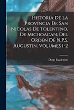 Historia De La Provincia De San Nicolas De Tolentino, De Michoacan, Del Orden De N.P.S. Augustin, Volumes 1-2