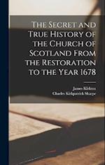 The Secret and True History of the Church of Scotland From the Restoration to the Year 1678 