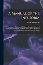 A Manual of the Infusoria: Including a Description of All Known Flagellate, Ciliate, and Tentaculiferous Protozoa, British and Foreign, and an Account