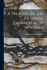 A Treatise On the External Characters of Minerals 
