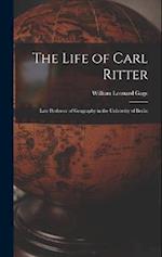 The Life of Carl Ritter: Late Professor of Geography in the University of Berlin 