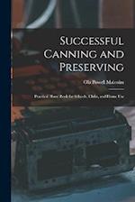 Successful Canning and Preserving: Practical Hand Book for Schools, Clubs, and Home Use 