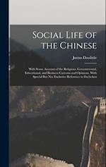 Social Life of the Chinese: With Some Account of the Religious, Governmental, Educational, and Business Customs and Opinions. With Special But Not Exc