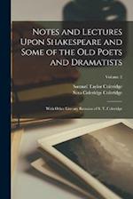 Notes and Lectures Upon Shakespeare and Some of the Old Poets and Dramatists: With Other Literary Remains of S. T. Coleridge; Volume 2 