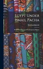 Egypt Under Ismail Pacha: Being Some Chapters of Contemporary History 