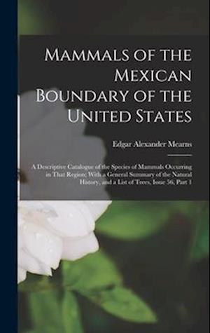 Mammals of the Mexican Boundary of the United States: A Descriptive Catalogue of the Species of Mammals Occurring in That Region; With a General Summa