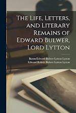 The Life, Letters, and Literary Remains of Edward Bulwer, Lord Lytton 