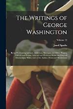 The Writings of George Washington: Being His Correspondence, Addresses, Messages, and Other Papers, Official and Private, Selected and Published From 