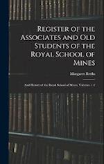 Register of the Associates and Old Students of the Royal School of Mines: And History of the Royal School of Mines, Volumes 1-2 