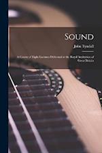 Sound: A Course of Eight Lectures Delivered at the Royal Institution of Great Britain 