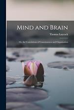 Mind and Brain: Or, the Correlations of Consciousness and Organisation 