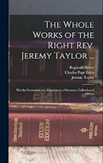 The Whole Works of the Right Rev. Jeremy Taylor ...: Worthy Communicant. Supplement of Sermons. Collection of Offices 