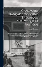 Grammaire Française Moderne, Théorique, Analytique Et Pratique