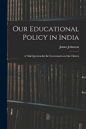 Our Educational Policy in India: A Vital Question for the Government and the Church