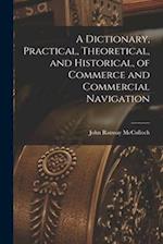 A Dictionary, Practical, Theoretical, and Historical, of Commerce and Commercial Navigation 
