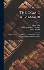 The Comic Almanack: An Ephemeris in Jest and Earnest, Containing Merry Tales, Humorous Poetry, Quips, and Oddities; Volume 1 