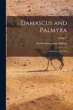 Damascus and Palmyra: A Journey to the East; Volume 1 