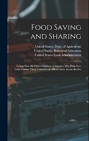 Food Saving and Sharing: Telling How the Older Children of America May Help Save From Famine Their Comrades in Allied Lands Across the Sea