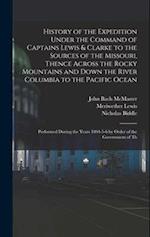 History of the Expedition Under the Command of Captains Lewis & Clarke to the Sources of the Missouri, Thence Across the Rocky Mountains and Down the 