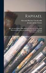 Raphael: His Life and Works: With Particular Reference to Recently Discovered Records, and an Exhaustive Study of Extant Drawings and Pictures 