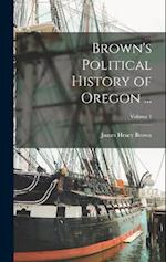 Brown's Political History of Oregon ...; Volume 1 