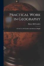 Practical Work in Geography: For the Use of Teachers and Advanced Pupils 