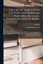 The Life of Marguerite D'angoulême,Queen of Navarre, Duchesse D'alençon and De Berry: From Numerous Unpublished Sources, Including Ms. Documents in th