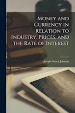 Money and Currency in Relation to Industry, Prices, and the Rate of Interest 