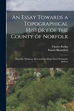 An Essay Towards a Topographical History of the County of Norfolk: Tunstede. Walsham. West and East Flegg. Great Yarmouth. Indexes 