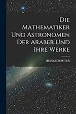 Die Mathematiker Und Astronomen Der Araber Und Ihre Werke