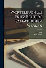 Wörterbuch zu Fritz Reuter's sämmtlichen Werken