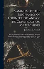 A Manual of the Mechanics of Engineering and of the Construction of Machines: With an Introduction to the Calculus. Designed As a Text-Book for Techni