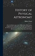 History of Physical Astronomy: From the Earliest Ages to the Middle of the 19Th Century. Comprehending a Detailed Account of the Establishment of the 